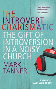 The Introvert Charismatic: The Gift of Introversion in a Noisy Church The Introvert Charismatic: The Gift of Introversion in a Noisy Church