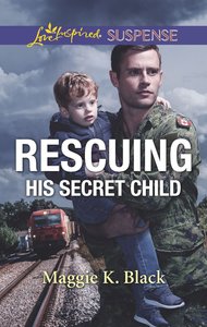 Rescuing His Secret Child (True North Heroes) (Love Inspired Suspense Series) Rescuing His Secret Child (True North Heroes) (Love Inspired Suspense Series)