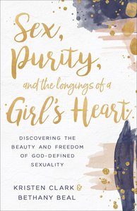Sex, Purity, and the Longings of a Girls Heart Sex, Purity, and the Longings of a Girls Heart