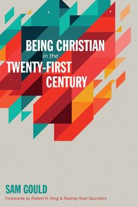 Being Christian in the Twenty-First Century Being Christian in the Twenty-First Century