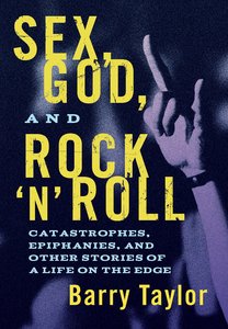 Sex, God, and Rock N Roll: Catastrophes, Epiphanies, and Other Stories of a Life on the Edge Sex, God, and Rock N Roll: Catastrophes, Epiphanies, and Other Stories of a Life on the Edge