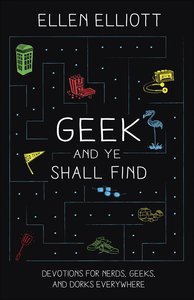 Geek and Ye Shall Find: Devotions For Nerds, Geeks, and Dorks Everywhere Geek and Ye Shall Find: Devotions For Nerds, Geeks, and Dorks Everywhere