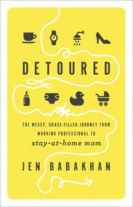Detoured: The Messy, Grace-Filled Journey From Working Professional to Stay-At-Home Mom Detoured: The Messy, Grace-Filled Journey From Working Professional to Stay-At-Home Mom