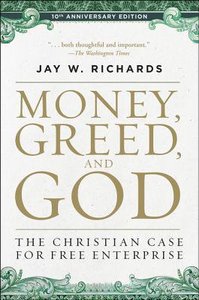 Money, Greed, and God: The Christian Case For Free Enterprise (10th Anniversary Edition) Money, Greed, and God: The Christian Case For Free Enterprise (10th Anniversary Edition)
