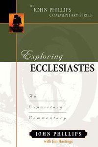 Exploring Ecclesiastes: An Expository Commentary (John Phillips Commentary Series) Exploring Ecclesiastes: An Expository Commentary (John Phillips Commentary Series)