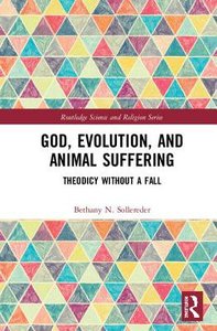 God, Evolution, and Animal Suffering: Theodicy Without a Fall (Routledge Science And Religion Series) God, Evolution, and Animal Suffering: Theodicy Without a Fall (Routledge Science And Religion Series)