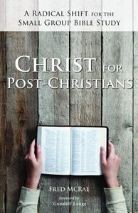 Christ For Post-Christians: A Radical Shift For the Small Group Bible Study Christ For Post-Christians: A Radical Shift For the Small Group Bible Study
