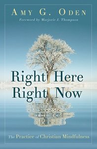 Right Here Right Now: The Practice of Christian Mindfulness Right Here Right Now: The Practice of Christian Mindfulness