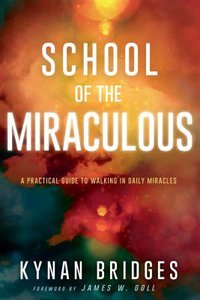 School of the Miraculous: A Practical Guide to Walking in Daily Miracles School of the Miraculous: A Practical Guide to Walking in Daily Miracles