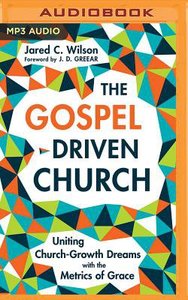 The Gospel-Driven Church: Uniting Church Growth Dreams With the Metrics of Grace (Unabridged, Mp3) The Gospel-Driven Church: Uniting Church Growth Dreams With the Metrics of Grace (Unabridged, Mp3)