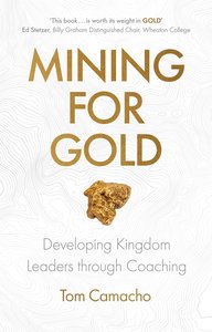 Mining For Gold: Developing Kingdom Leaders Through Coaching Mining For Gold: Developing Kingdom Leaders Through Coaching